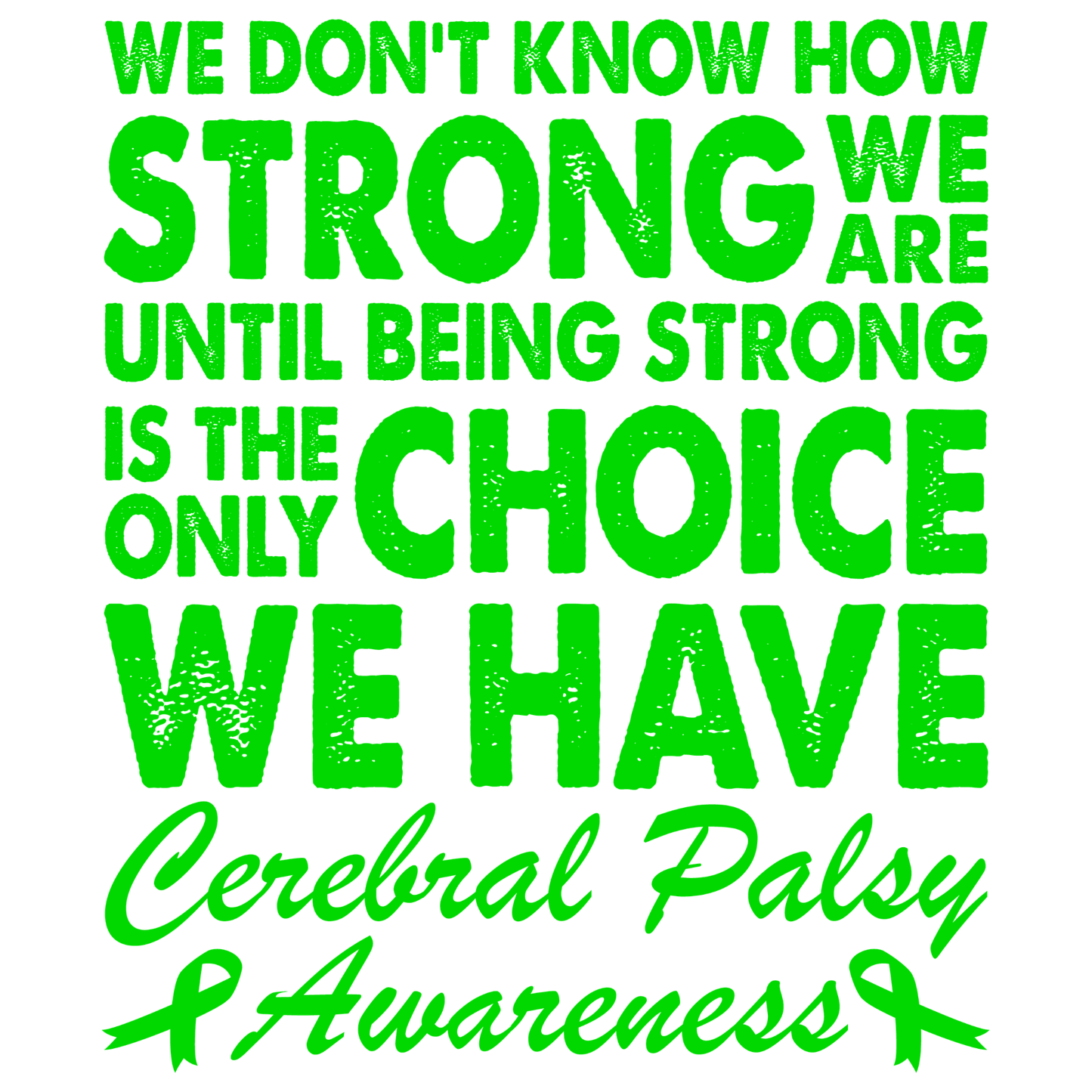 green printed letters saying We don't know how strong we are unril being strong is the only choice we have. Cerebral palsy awareness on a white background