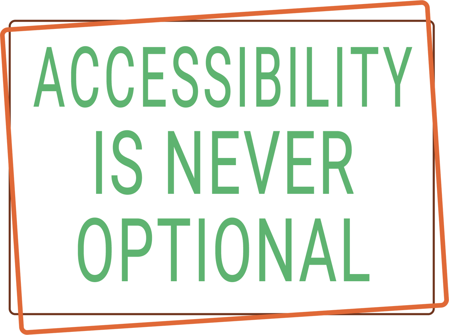 Green text 'ACCESSIBILITY IS NEVER OPTIONAL' on a white background with an orange border.