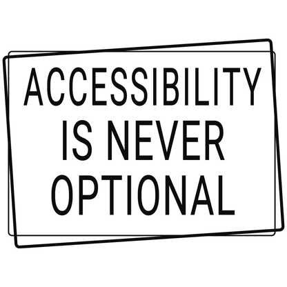 Stylized text 'ACCESSIBILITY IS NEVER OPTIONAL' on a white background