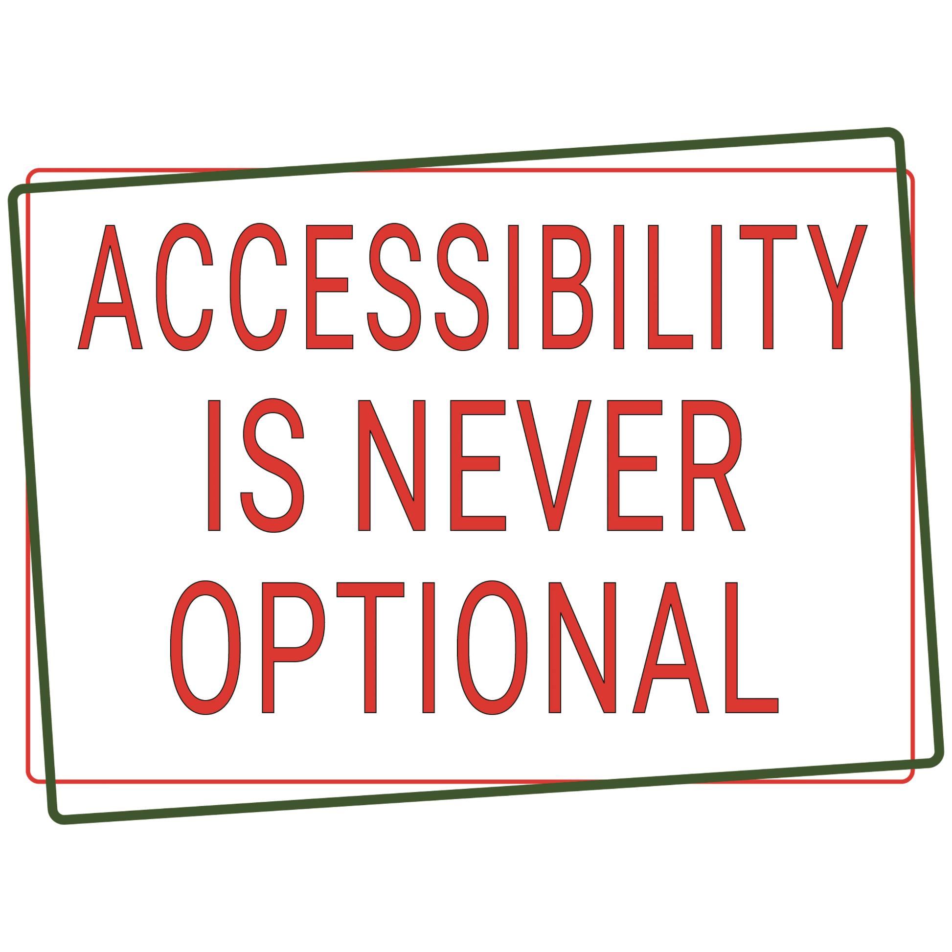 Red text 'ACCESSIBILITY IS NEVER OPTIONAL' on a white background with a red and green border.