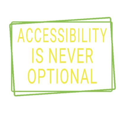 Text 'ACCESSIBILITY IS NEVER OPTIONAL' with a green border on a white background