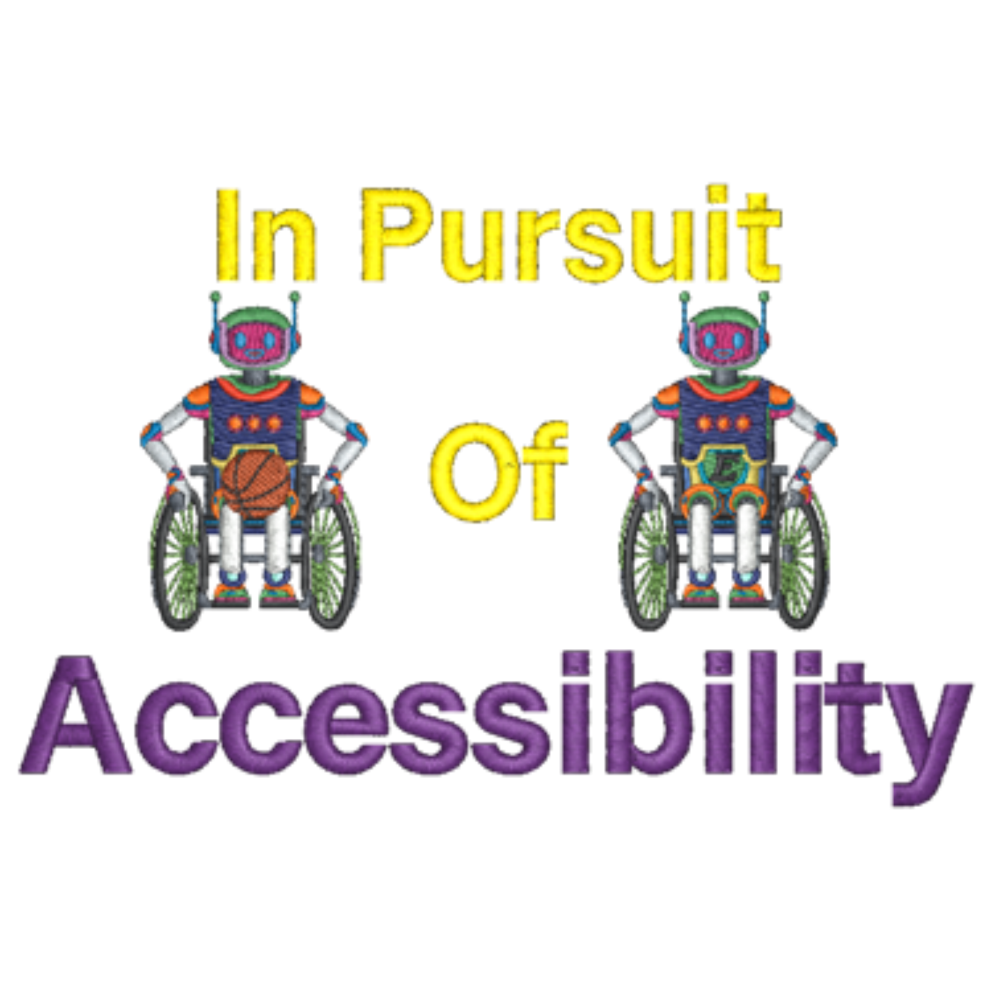 2 embroidered robots in wheelchairs one holding a basketball with In pursuit of accessibility embroidered in yellow and purple