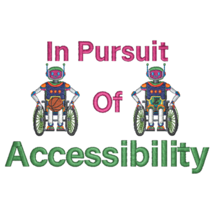 2 embroidered robots sitting in wheelchairs with one holding a basketball with the words In pursuit of accessibility embroidered in pink and green