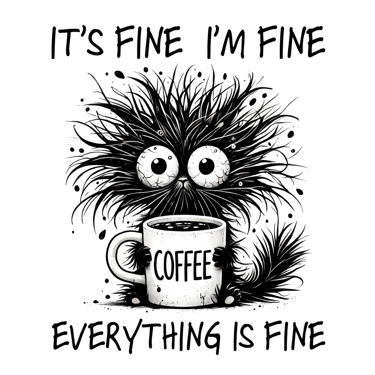 Illustration of a fluffy creature holding a coffee mug with text 'It's fine, I'm fine, everything is fine' on a white background.