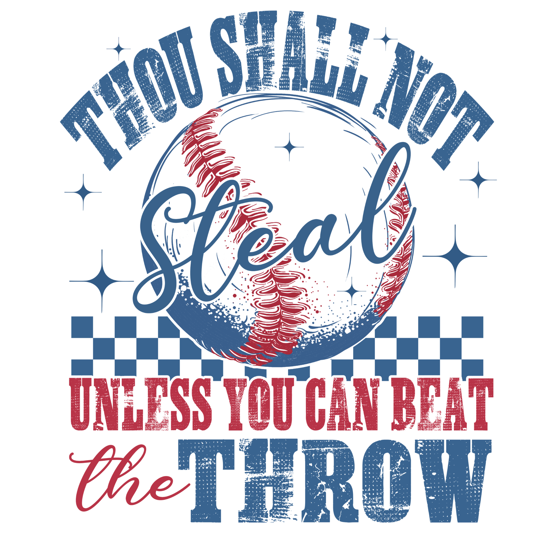 Thou Shall Not Steal unless you can beat the throw written in red and blue distressed letters with a baseball